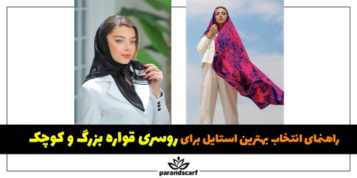 راهنمای انتخاب بهترین استایل برای روسری قواره بزرگ و کوچک