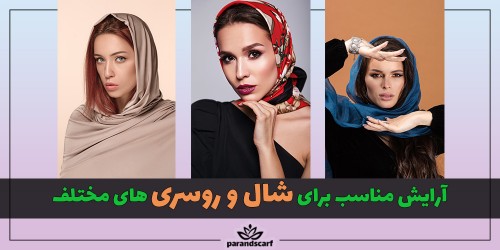 چه آرایشی مناسب شال و روسری های مختلف است؟